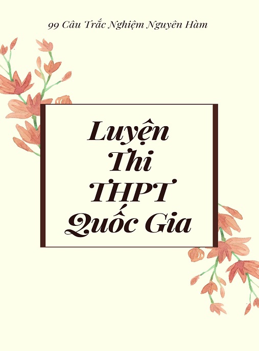 99 Câu Trắc Nghiệm Nguyên Hàm Luyện Thi THPT Quốc Gia