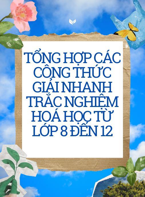 Tổng Hợp Các Công Thức Giải Nhanh Trắc Nghiệm Hoá Học Từ Lớp 8 Đến 12