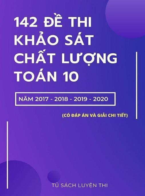 Học Liệu Số 142 Đề Thi Khảo Sát Chất Lượng Toán Lớp 10 Năm 2017-2018-2019-2020