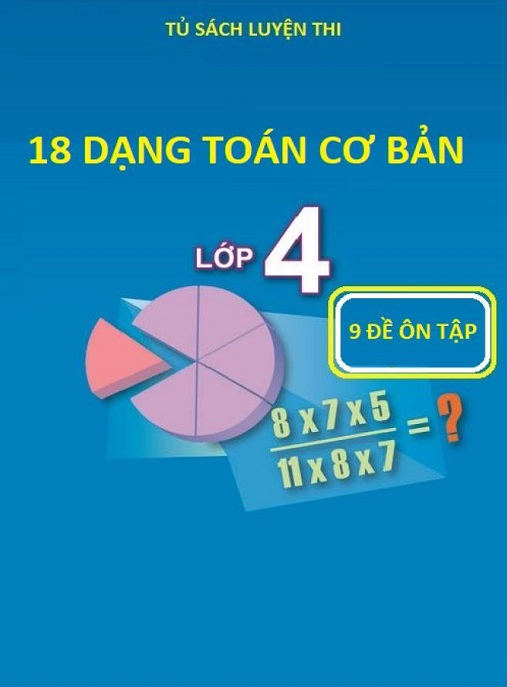 Học Liệu Số 18 Dạng Toán Cơ Bản Lớp 4 – 9 Đề Ôn Tập