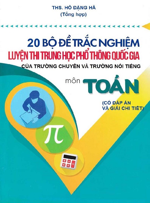 Học Liệu Số 20 Bộ Đề Trắc Nghiệm Luyện Thi Trung Học Phổ Thông Quốc Gia Của Trường Chuyẻn Và Trường Nổi Tiếng Môn Toán