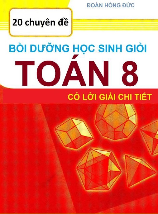 Học Liệu Số 20 Chuyện Đề Bồi Dưỡng Học Sinh Giỏi Toán Lớp 8 Có Lời Giải Chi Tiết