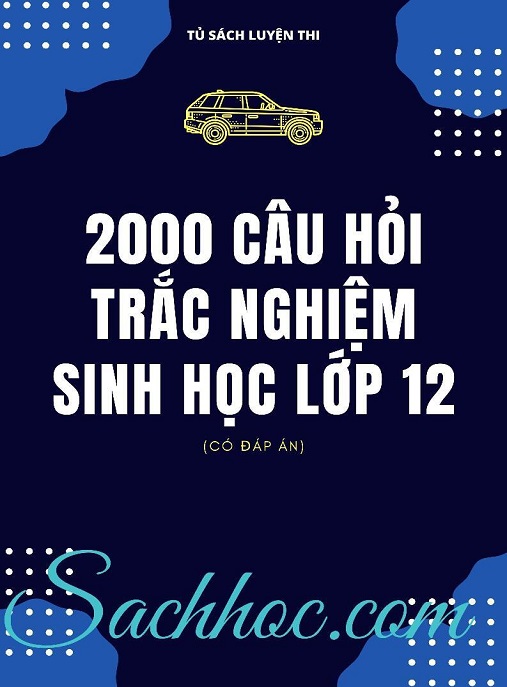 Học Liệu Số 2000 Câu Hỏi Trắc Nghiệm Sinh Học Lớp 12 – Có Đáp Án