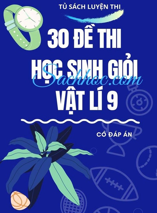 Học Liệu Số 30 Đề Thi Học Sinh Giỏi Vật Lý Lớp 9 – Có Đáp Án
