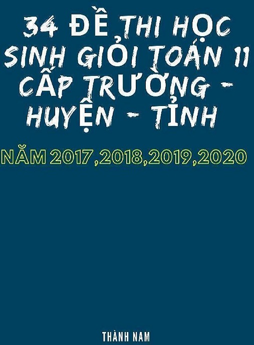 Học Liệu Số 34 Đề Thi Học Sinh Giỏi Toán Lớp 11 Cấp Trường Huyện Tỉnh Năm 2017-2018-2019-2020