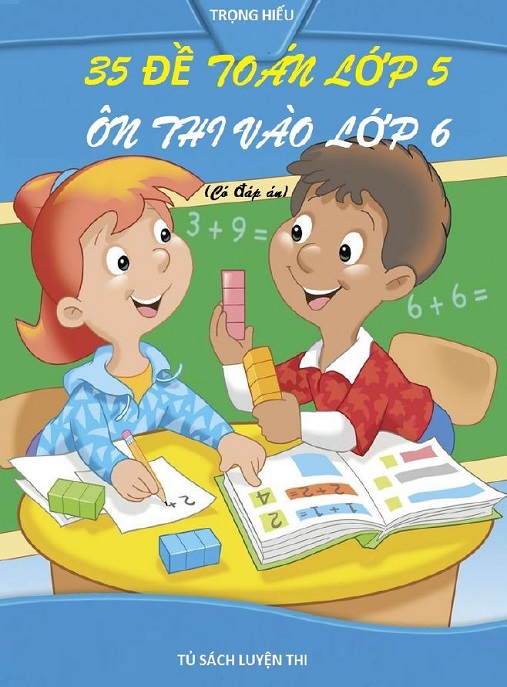 Học Liệu Số 35 Đề Toán Lớp 5 Ôn Thi Vào Lớp 6 (Có Đáp Án)