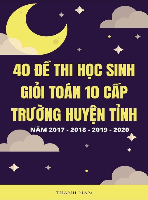 Học Liệu Số 40 Đề Thi Học Sinh Giỏi Toán Lớp 10 Cấp Trường Huyện Tỉnh Năm 2017-2018-2019-2020