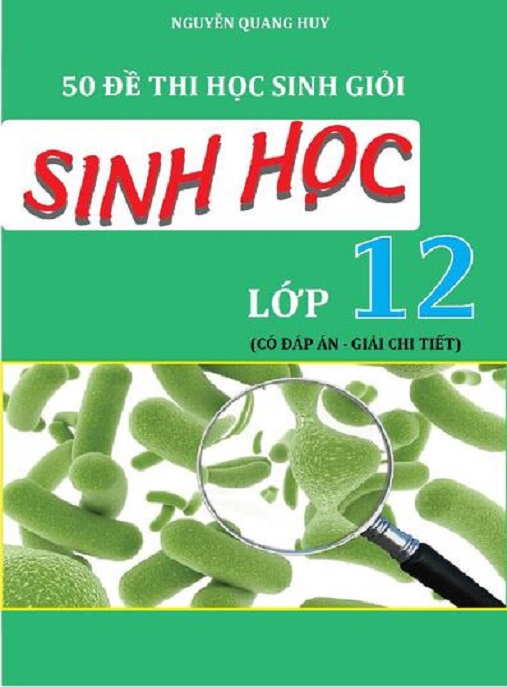 Học Liệu Số 50 Đề Thi Học Sinh Giỏi Sinh Học Lớp 12 – Có Đáp Án Và Giải Chi Tiết