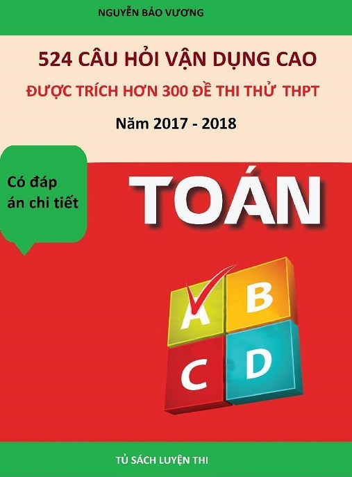 Học Liệu Số 524 Câu Hỏi Vận Dụng Cao Được Trích Hơn 300 Đề Thi Thử THPT Năm 2017-2018 Toán