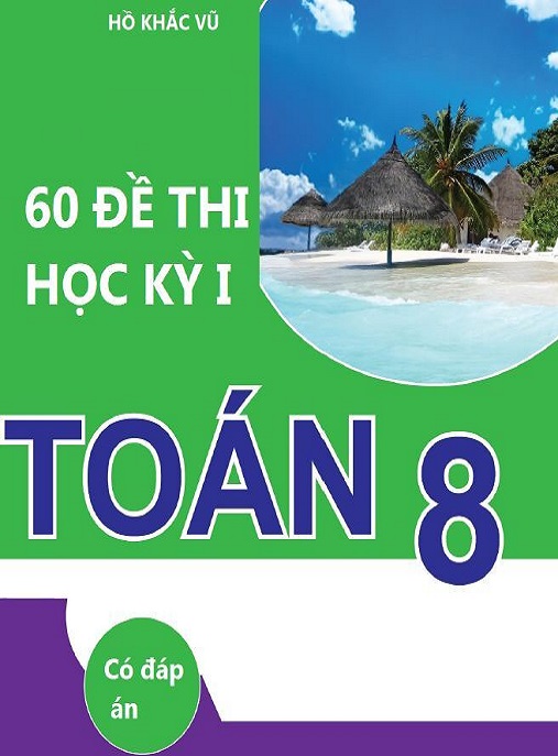 Học Liệu Số 60 Đề Thi Học Kỳ 1 Toán Lớp 8 Có Đáp Án