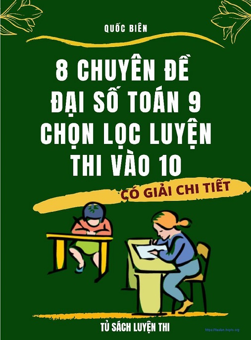 Học Liệu Số 8 Chuyên Đề Đại Số Toán 9 Chọn Lọc Luyện Thi Vào 10 – Có Giải Chi Tiết
