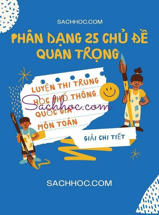 Học Liệu Số Phân Dạng 25 Chủ Đề Quan Trọng – Luyện Thi Trung Học Phổ Thông Quốc Gia Môn Toán Giải Chi Tiết